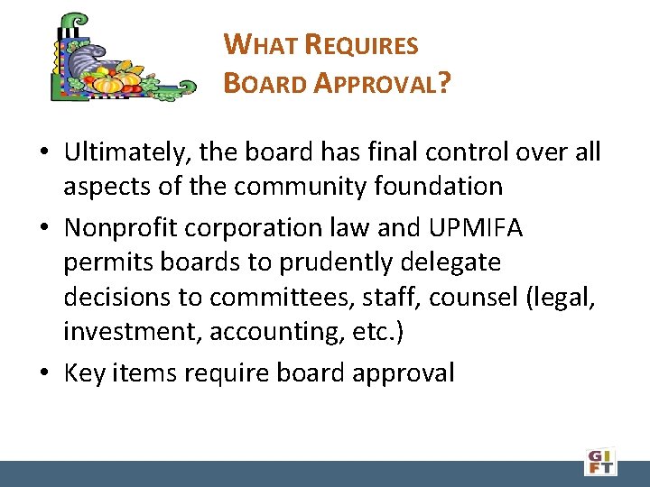 WHAT REQUIRES BOARD APPROVAL? • Ultimately, the board has final control over all aspects