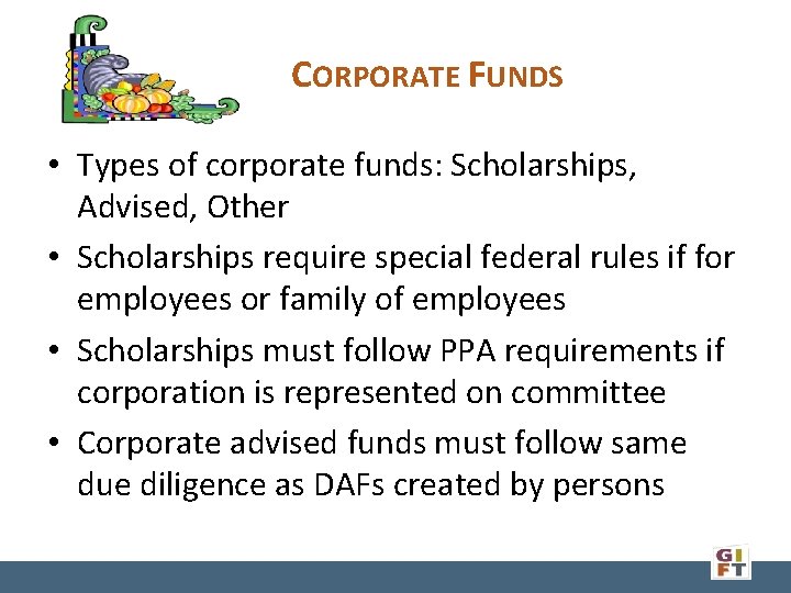 CORPORATE FUNDS • Types of corporate funds: Scholarships, Advised, Other • Scholarships require special