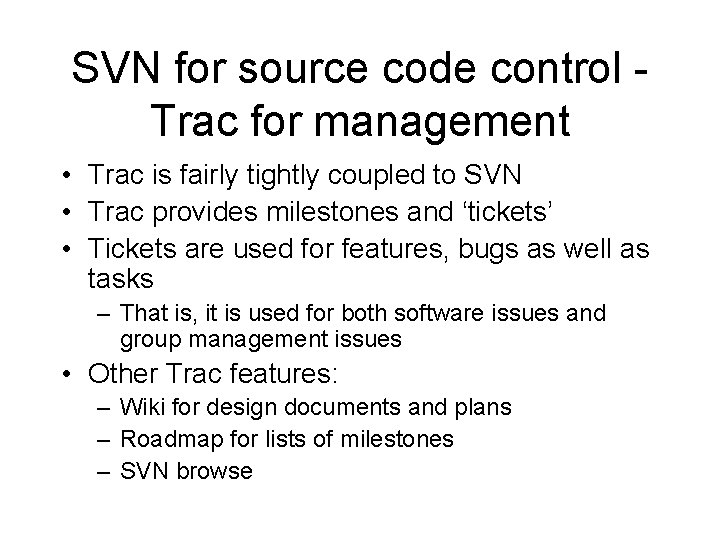 SVN for source code control Trac for management • Trac is fairly tightly coupled