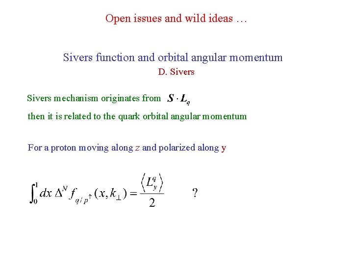 Open issues and wild ideas … Sivers function and orbital angular momentum D. Sivers