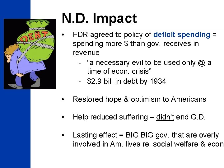 N. D. Impact • FDR agreed to policy of deficit spending = spending more