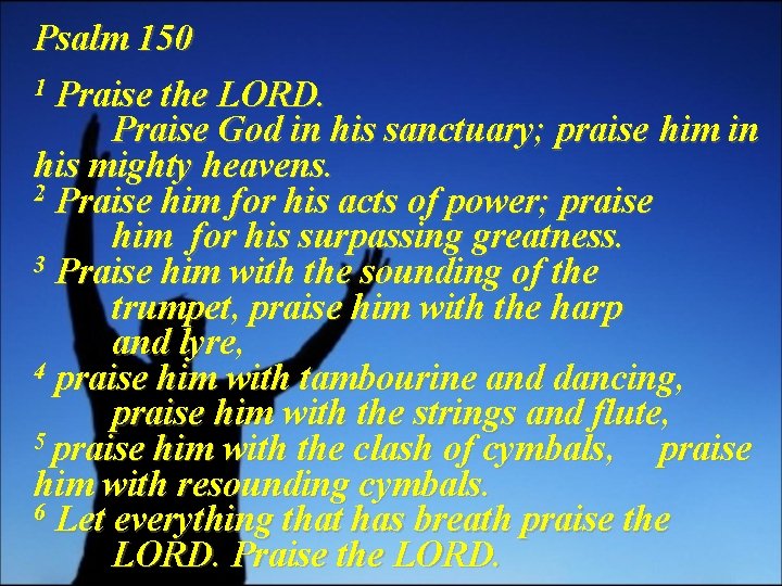 Psalm 150 1 Praise the LORD. Praise God in his sanctuary; praise him in