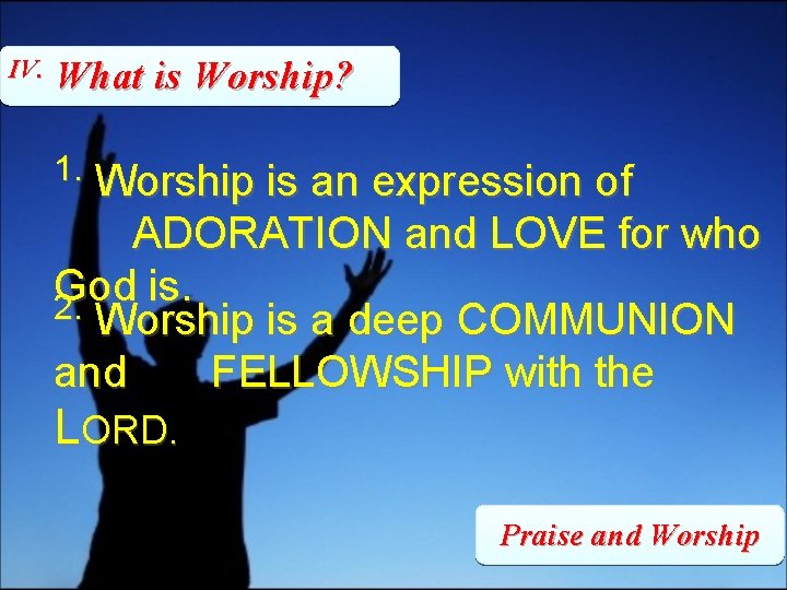 IV. What is Worship? 1. Worship is an expression of ADORATION and LOVE for