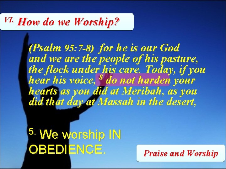 VI. How do we Worship? (Psalm 95: 7 -8) for he is our God
