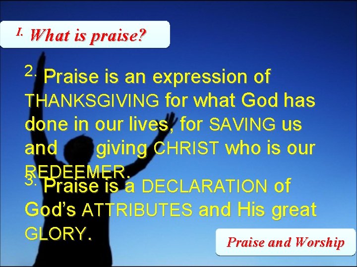 I. What is praise? 2. Praise is an expression of THANKSGIVING for what God