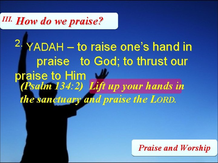 III. How do we praise? 2. YADAH – to raise one’s hand in praise