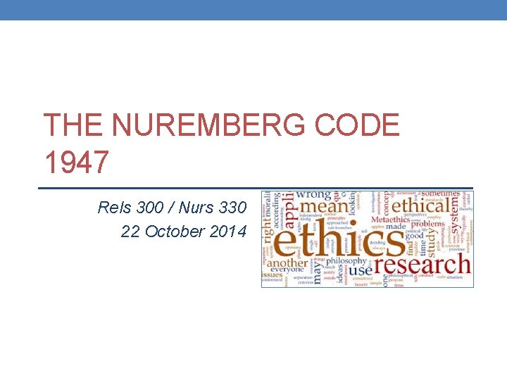 THE NUREMBERG CODE 1947 Rels 300 / Nurs 330 22 October 2014 