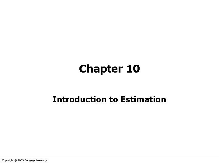 Chapter 10 Introduction to Estimation Copyright © 2009 Cengage Learning 