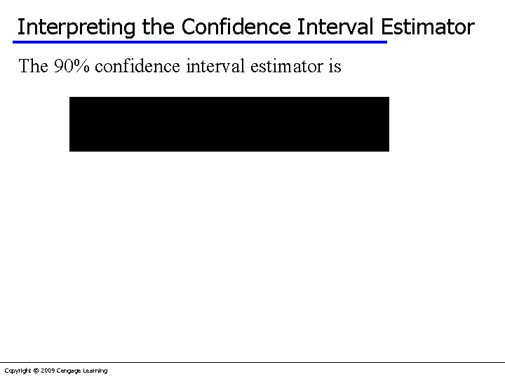 Interpreting the Confidence Interval Estimator The 90% confidence interval estimator is Copyright © 2009