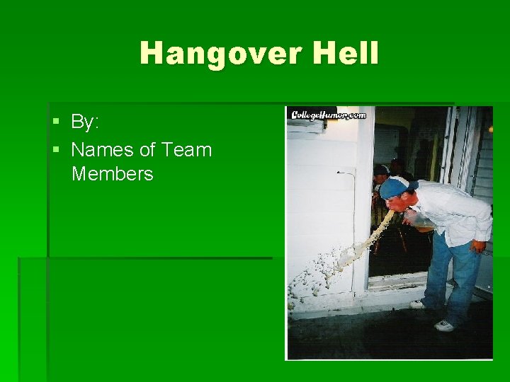 Hangover Hell § By: § Names of Team Members 