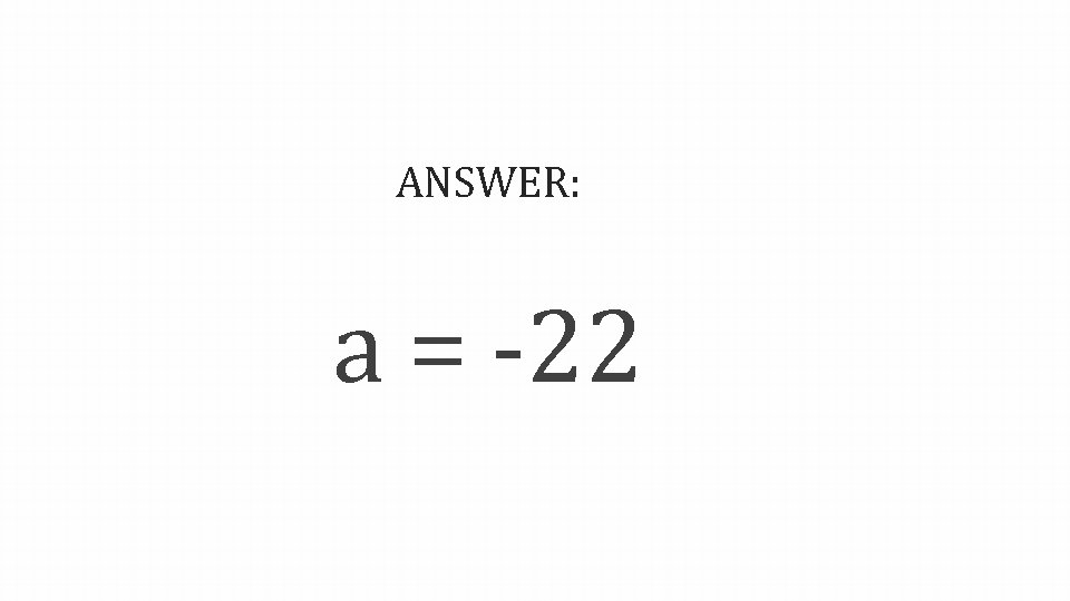 ANSWER: a = -22 