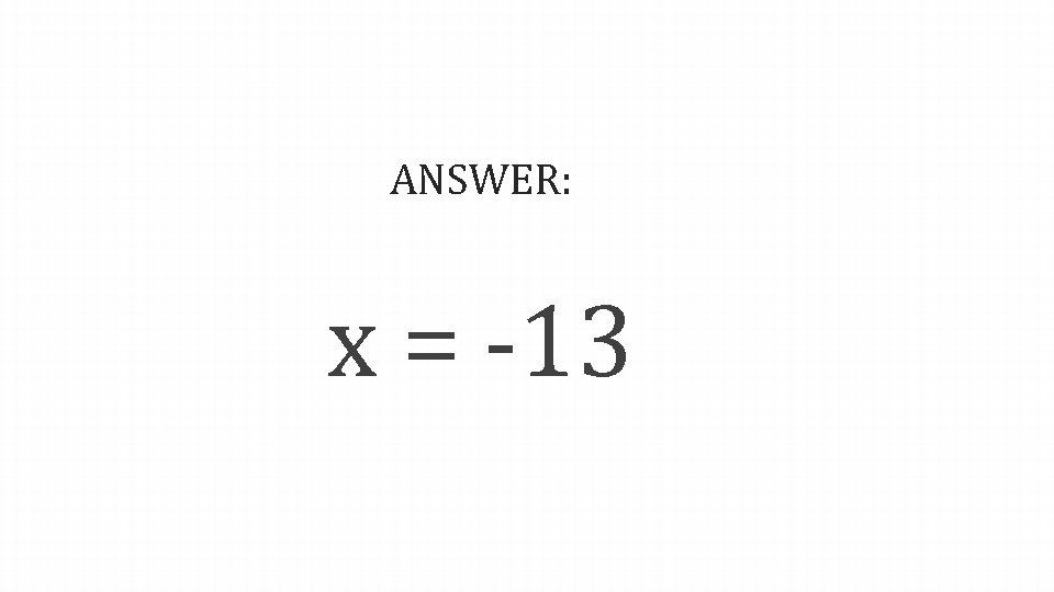 ANSWER: x = -13 