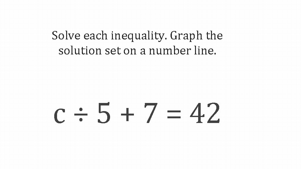 Solve each inequality. Graph the solution set on a number line. c ÷ 5