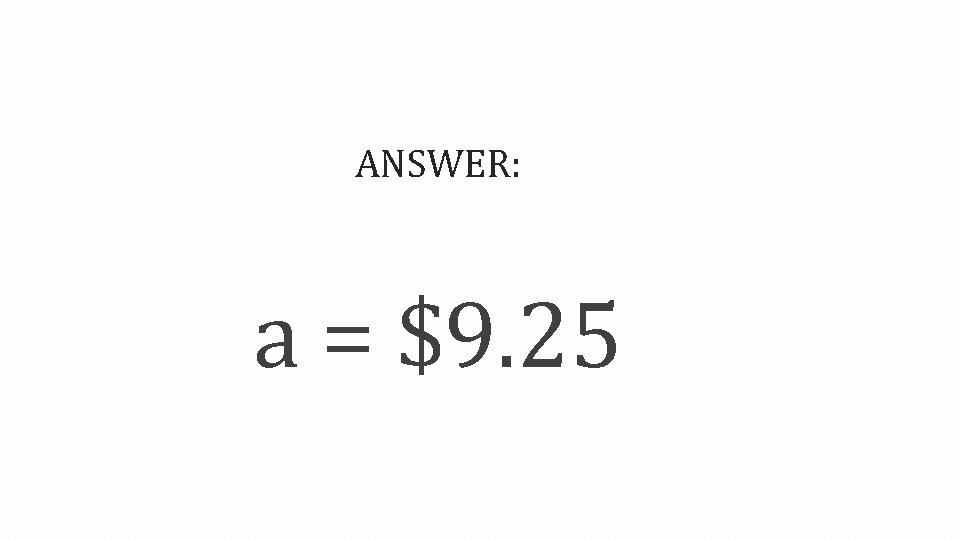 ANSWER: a = $9. 25 