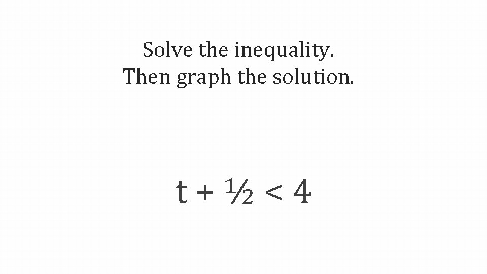 Solve the inequality. Then graph the solution. t+½<4 