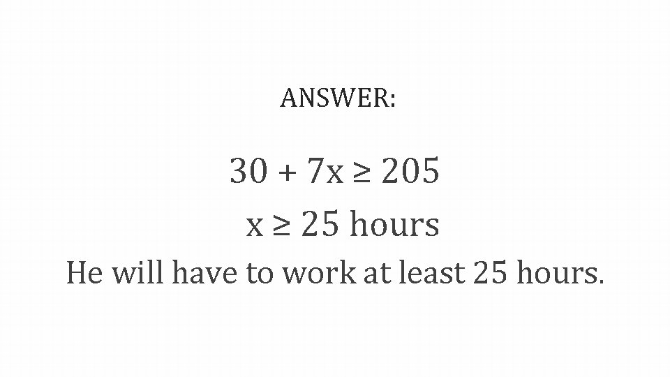 ANSWER: 30 + 7 x ≥ 205 x ≥ 25 hours He will have