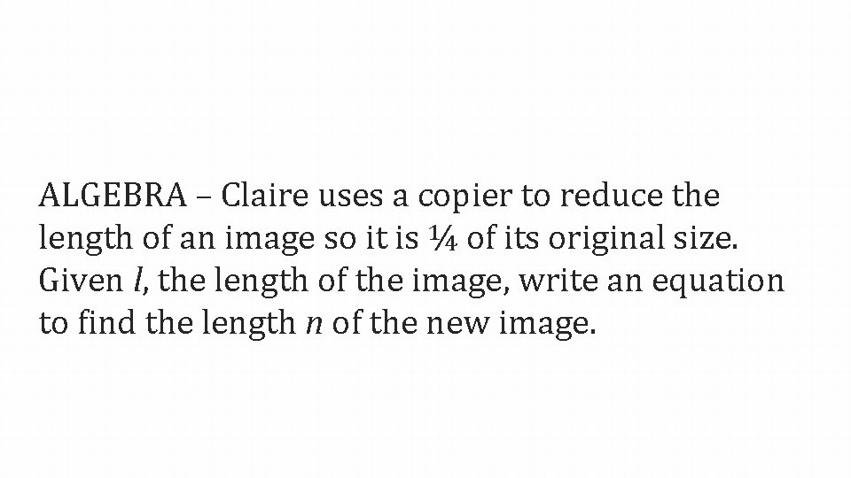 ALGEBRA – Claire uses a copier to reduce the length of an image so