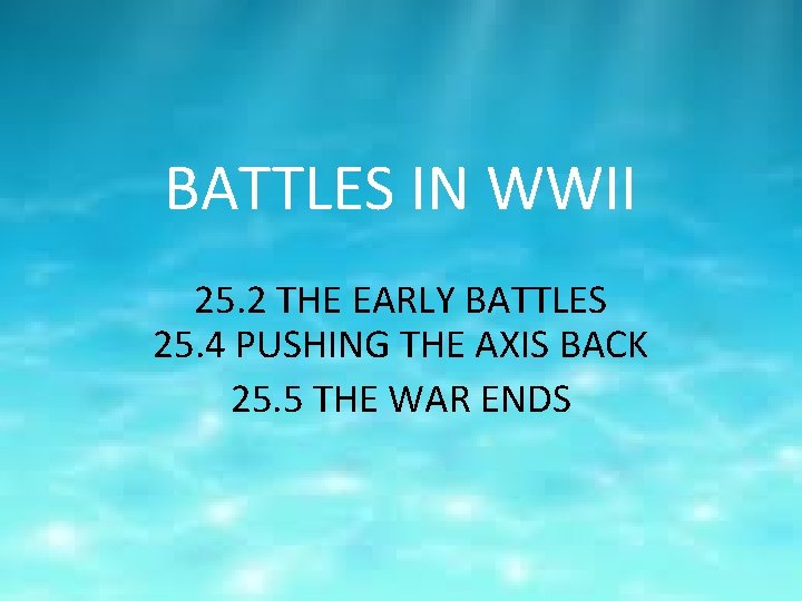 BATTLES IN WWII 25. 2 THE EARLY BATTLES 25. 4 PUSHING THE AXIS BACK
