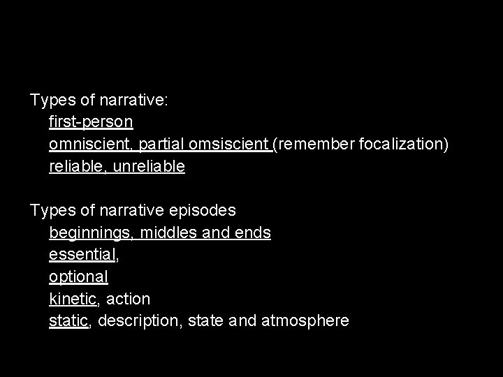 Types of narrative: first-person omniscient, partial omsiscient (remember focalization) reliable, unreliable Types of narrative