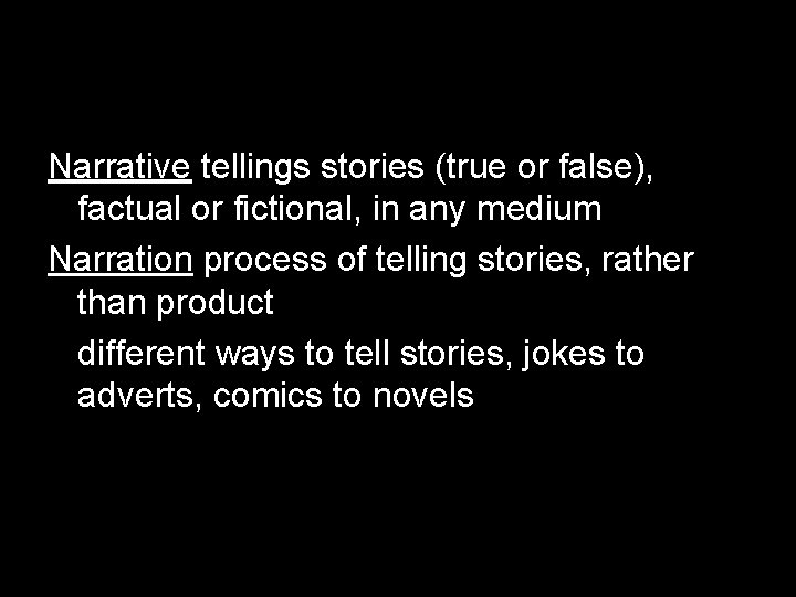 Narrative tellings stories (true or false), factual or fictional, in any medium Narration process