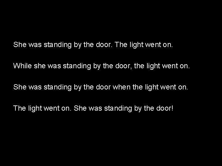 She was standing by the door. The light went on. While she was standing