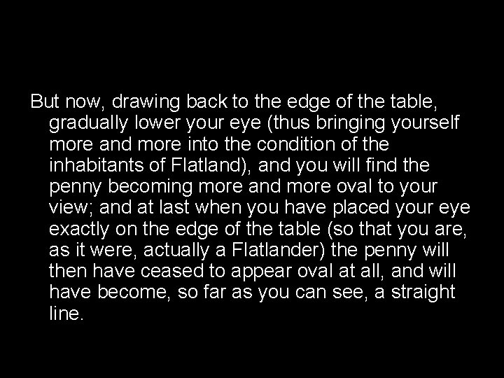 But now, drawing back to the edge of the table, gradually lower your eye