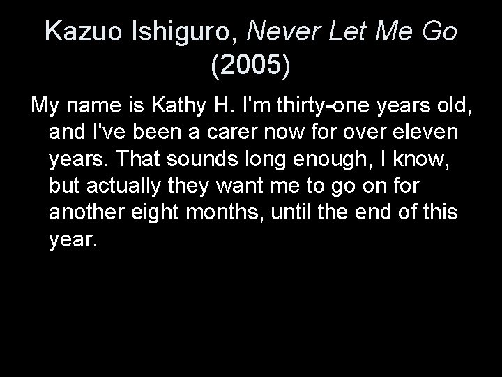 Kazuo Ishiguro, Never Let Me Go (2005) My name is Kathy H. I'm thirty-one