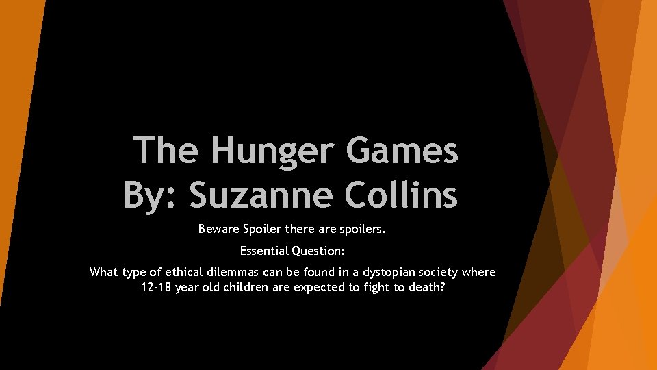 The Hunger Games By: Suzanne Collins Beware Spoiler there are spoilers. Essential Question: What