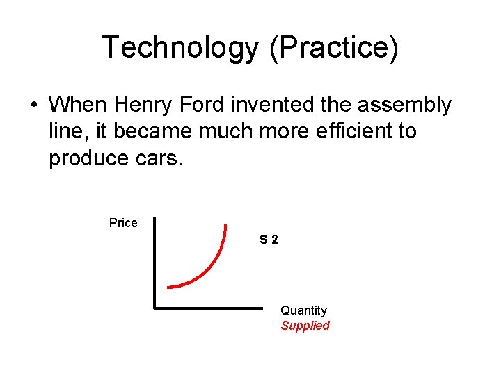 Technology (Practice) • When Henry Ford invented the assembly line, it became much more