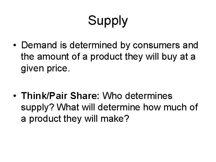 Supply • Demand is determined by consumers and the amount of a product they