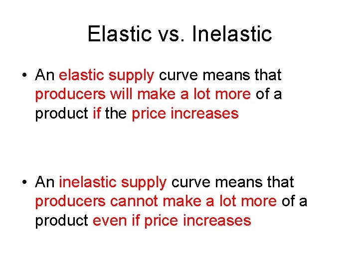 Elastic vs. Inelastic • An elastic supply curve means that producers will make a