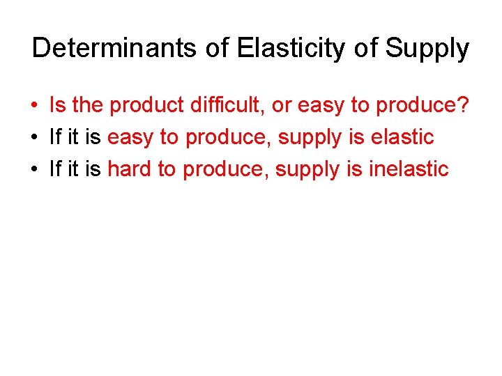 Determinants of Elasticity of Supply • Is the product difficult, or easy to produce?