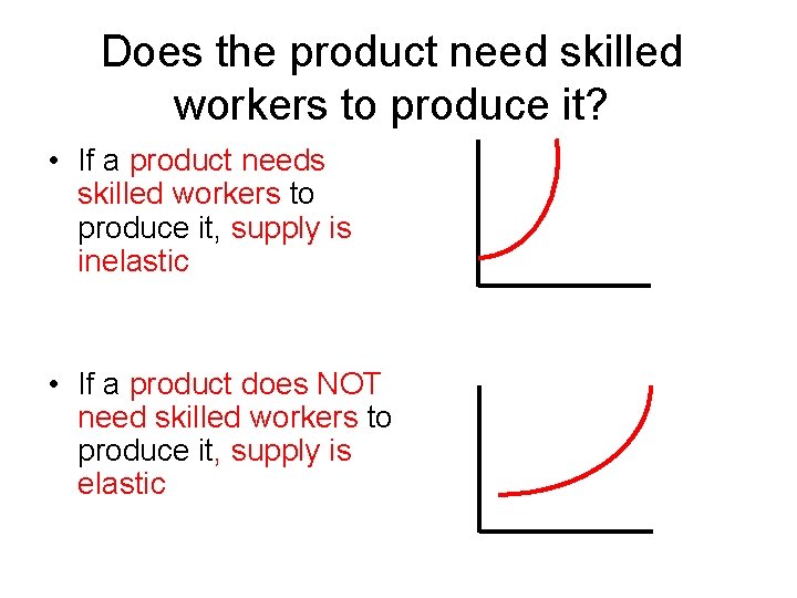 Does the product need skilled workers to produce it? • If a product needs