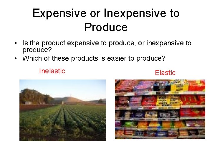 Expensive or Inexpensive to Produce • Is the product expensive to produce, or inexpensive
