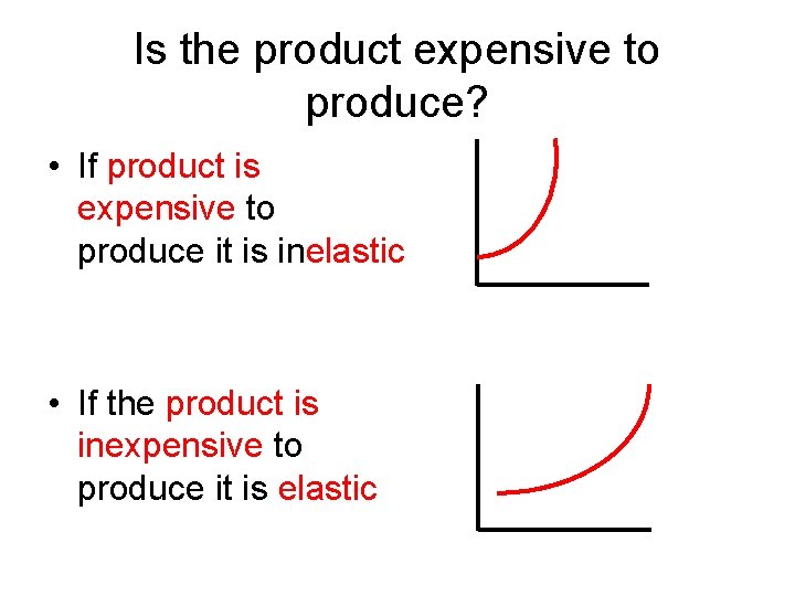 Is the product expensive to produce? • If product is expensive to produce it