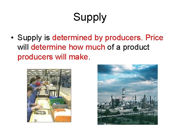 Supply • Supply is determined by producers. Price will determine how much of a