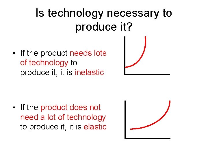 Is technology necessary to produce it? • If the product needs lots of technology