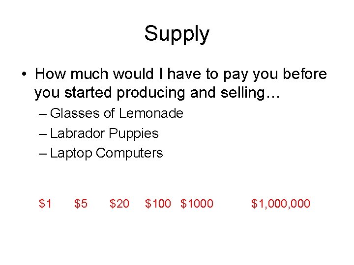 Supply • How much would I have to pay you before you started producing