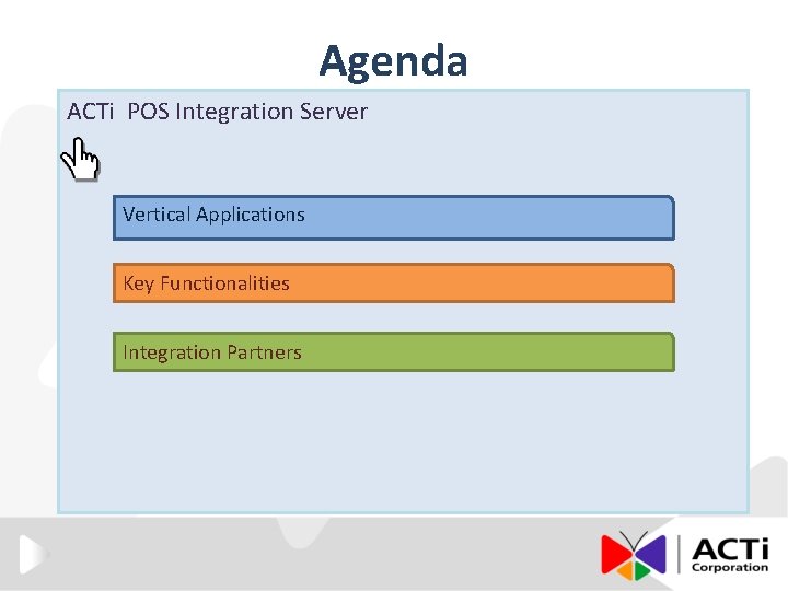 Agenda ACTi POS Integration Server Vertical Applications Key Functionalities Integration Partners 