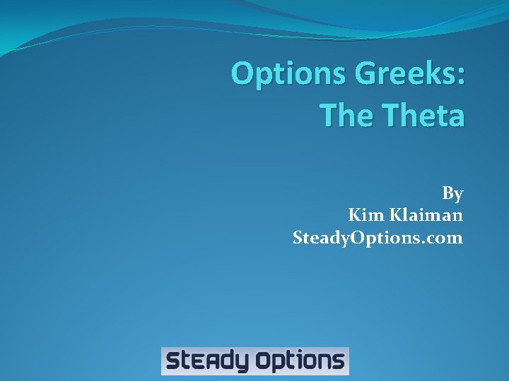  Options Greeks: Theta By Kim Klaiman Steady. Options. com 