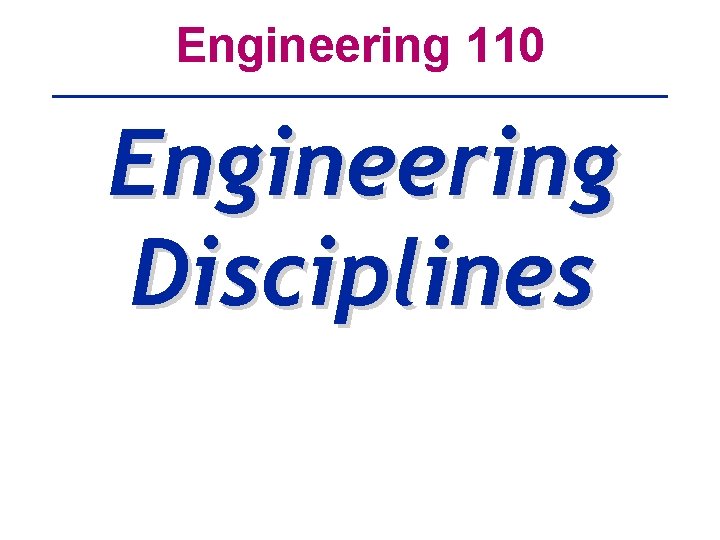 Engineering 110 Engineering Disciplines 