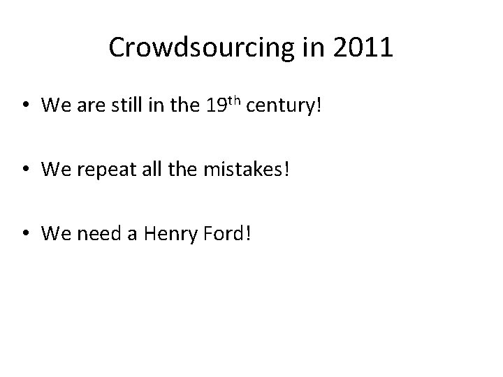 Crowdsourcing in 2011 • We are still in the 19 th century! • We