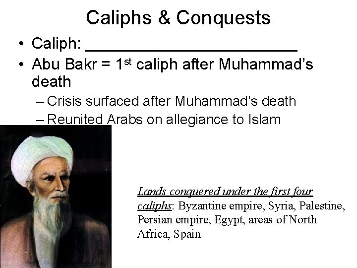 Caliphs & Conquests • Caliph: ____________ • Abu Bakr = 1 st caliph after