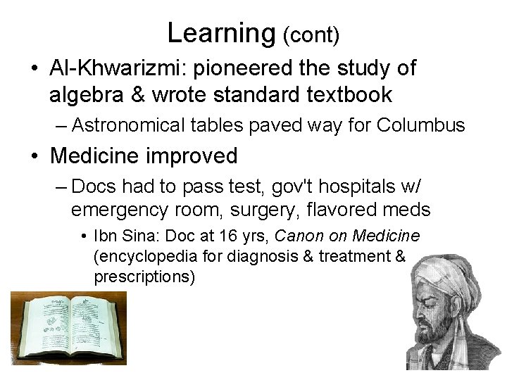 Learning (cont) • Al-Khwarizmi: pioneered the study of algebra & wrote standard textbook –