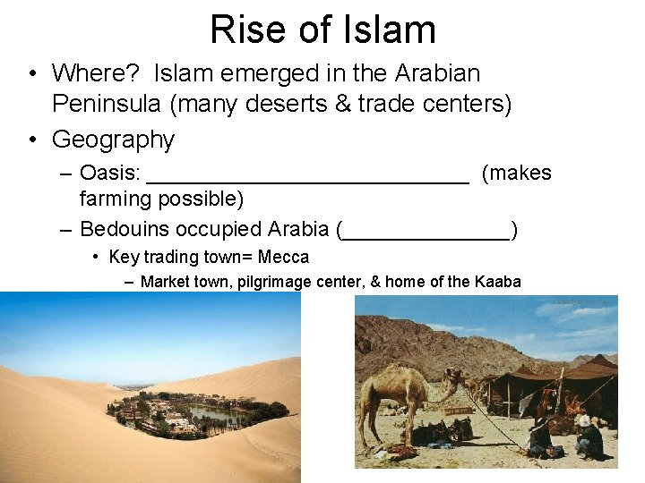 Rise of Islam • Where? Islam emerged in the Arabian Peninsula (many deserts &