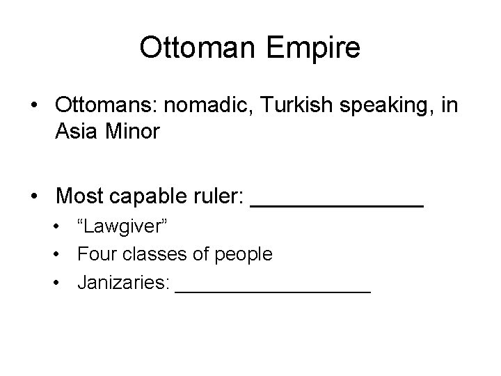 Ottoman Empire • Ottomans: nomadic, Turkish speaking, in Asia Minor • Most capable ruler: