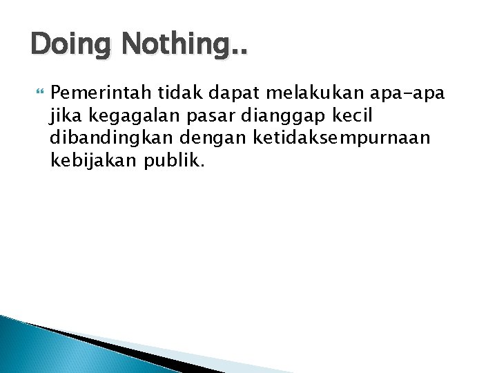 Doing Nothing. . Pemerintah tidak dapat melakukan apa-apa jika kegagalan pasar dianggap kecil dibandingkan