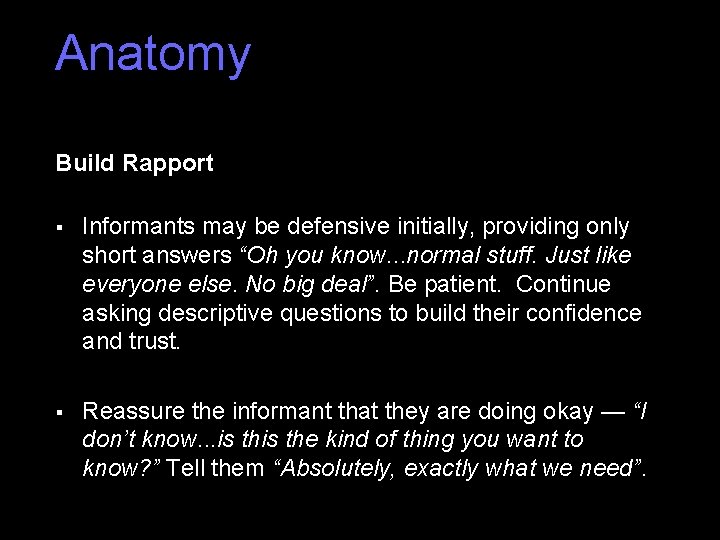 Anatomy Build Rapport § Informants may be defensive initially, providing only short answers “Oh