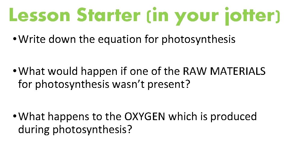 Lesson Starter (in your jotter) • Write down the equation for photosynthesis • What