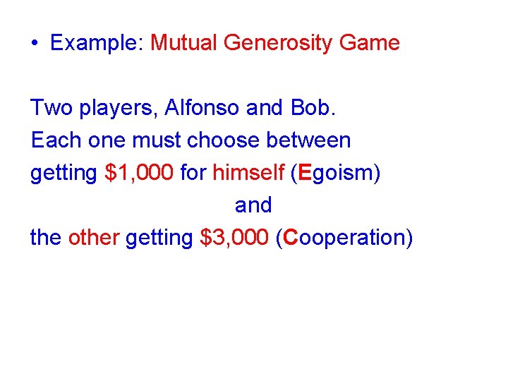  • Example: Mutual Generosity Game Two players, Alfonso and Bob. Each one must